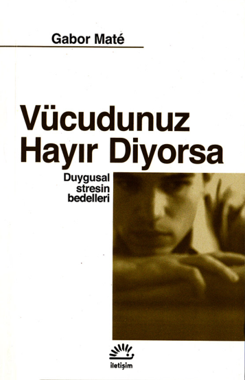 Gabor Maté - Vücudunuz Hayır Diyorsa: Stres ve Hastalık İlişkisi