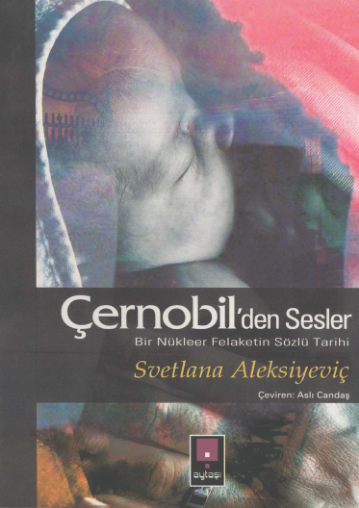 Svetlana Aleksiyeviç Çernobil'den Sesler: Bir Nükleer Felaketin Sözlü Tarihi